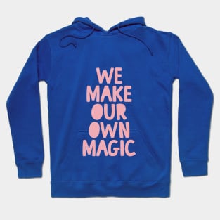 We Make Our Own Magic by The Motivated Type Hoodie